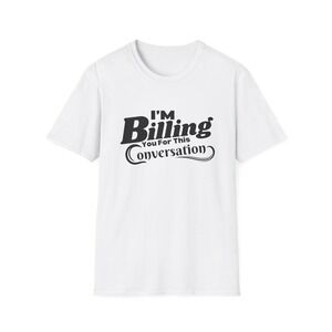 Time Is Money I_m Billing You For This Conversation - Unisex T-shirt - Funny